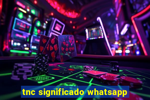 tnc significado whatsapp